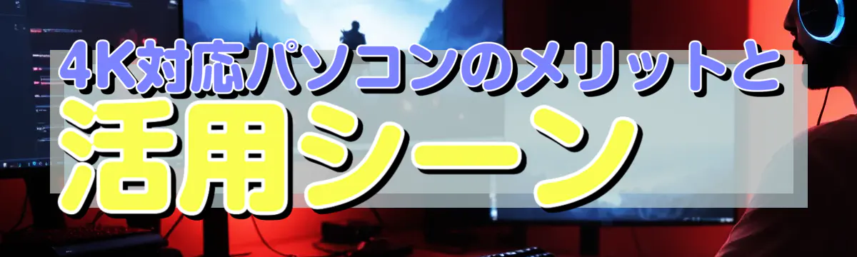 4K対応パソコンのメリットと活用シーン 
