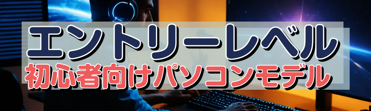 エントリーレベル 初心者向けパソコンモデル