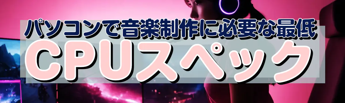 パソコンで音楽制作に必要な最低CPUスペック