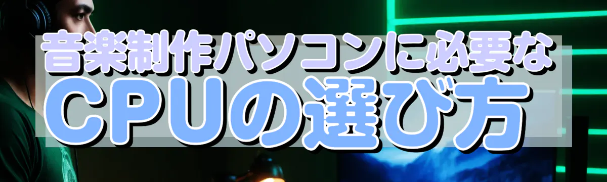 音楽制作パソコンに必要なCPUの選び方 
