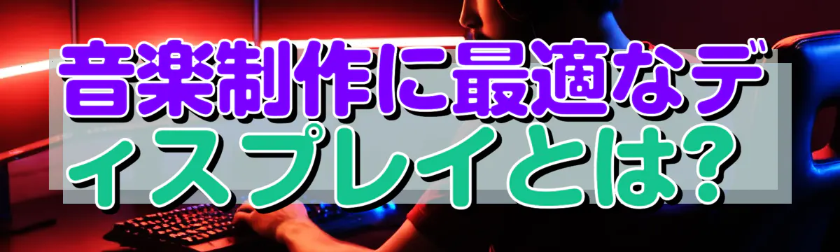 音楽制作に最適なディスプレイとは? 
