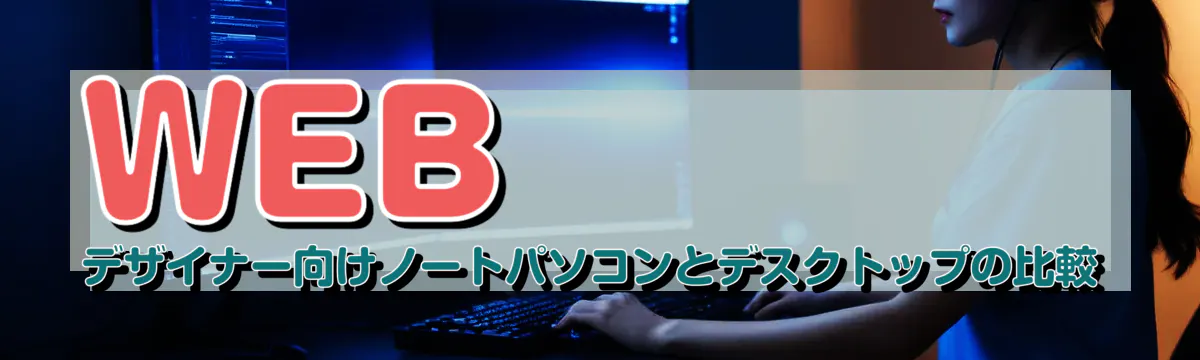 WEBデザイナー向けノートパソコンとデスクトップの比較