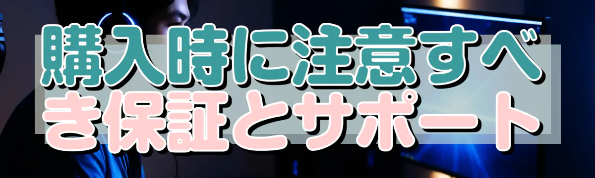 購入時に注意すべき保証とサポート
