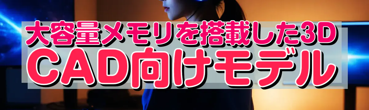 大容量メモリを搭載した3D CAD向けモデル
