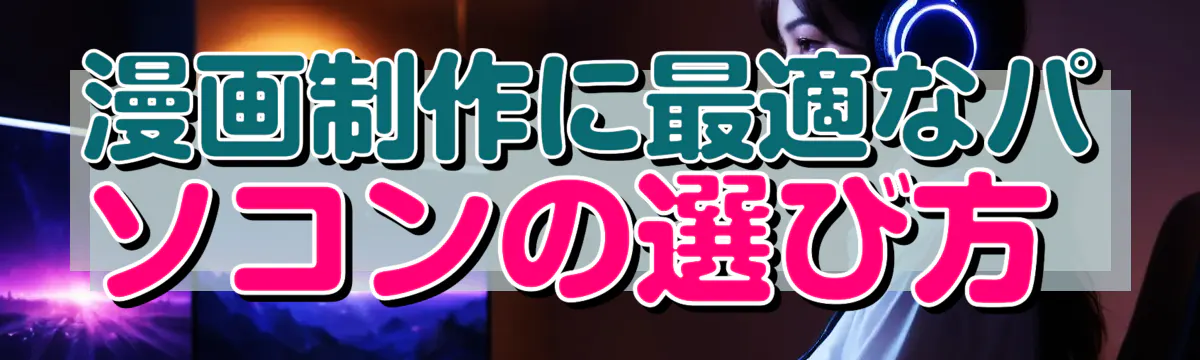 漫画制作に最適なパソコンの選び方