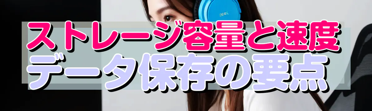 ストレージ容量と速度 データ保存の要点