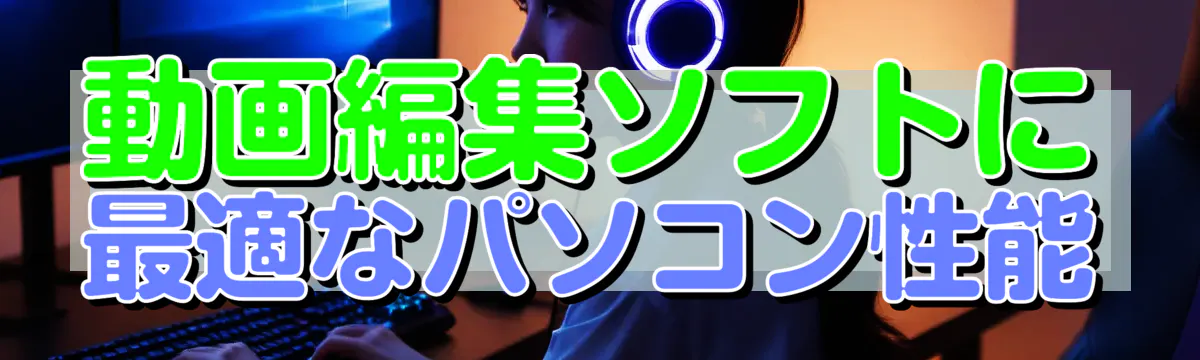 動画編集ソフトに最適なパソコン性能