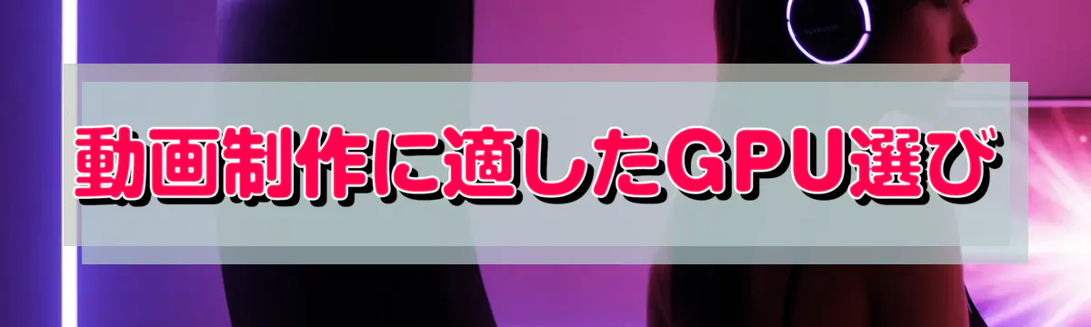 動画制作に適したGPU選び
