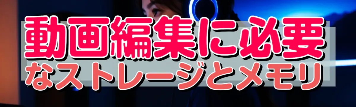動画編集に必要なストレージとメモリ