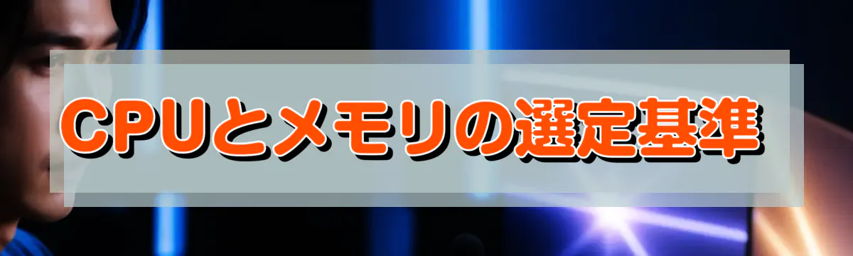 CPUとメモリの選定基準 
