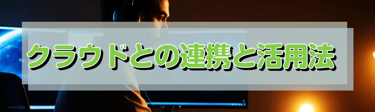 クラウドとの連携と活用法 
