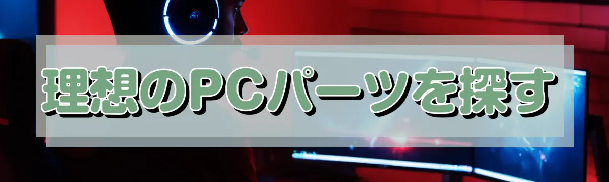 理想のPCパーツを探す