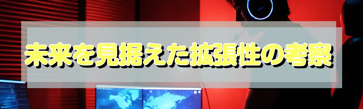 未来を見据えた拡張性の考察