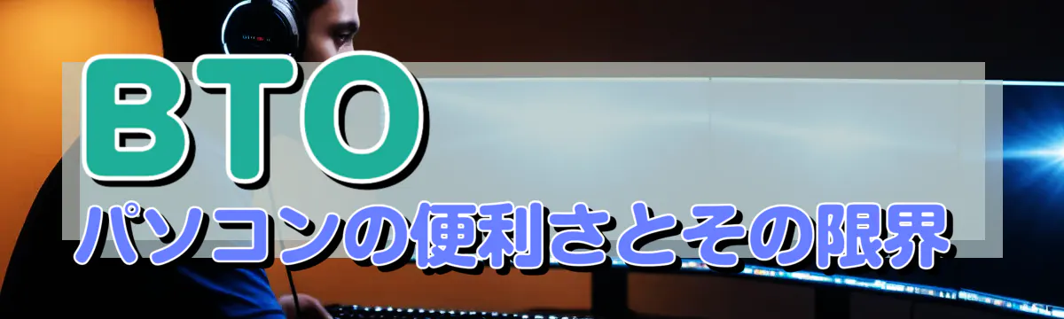 BTOパソコンの便利さとその限界