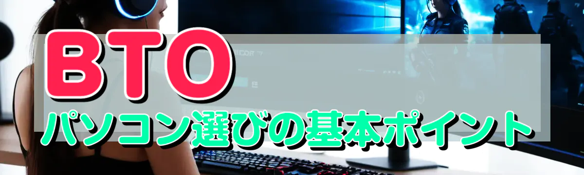 BTOパソコン選びの基本ポイント