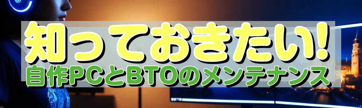 知っておきたい! 自作PCとBTOのメンテナンス