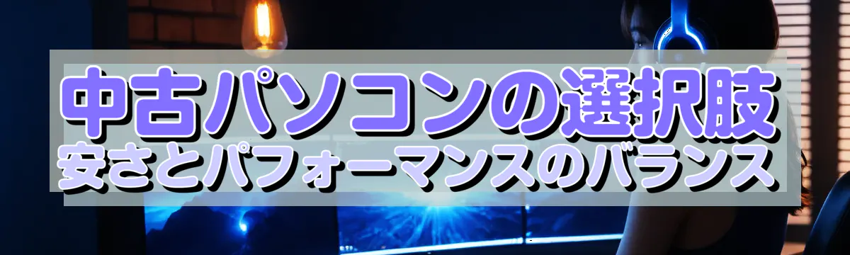 中古パソコンの選択肢 安さとパフォーマンスのバランス
