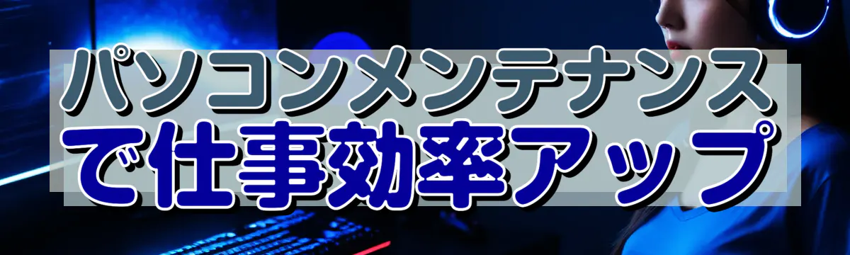 パソコンメンテナンスで仕事効率アップ