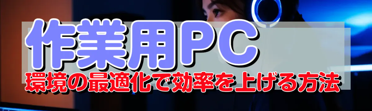 作業用PC環境の最適化で効率を上げる方法