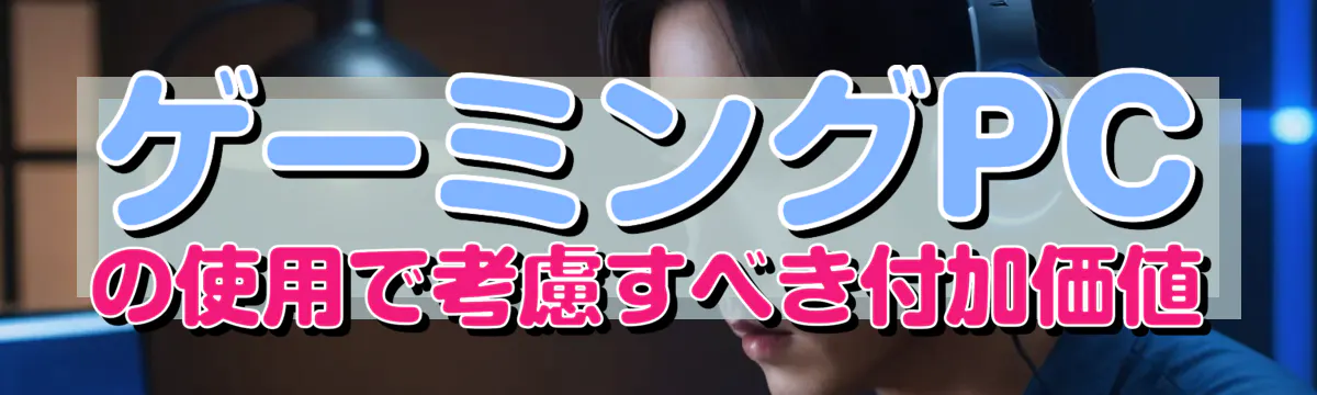 ゲーミングPCの使用で考慮すべき付加価値