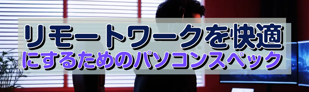 リモートワークを快適にするためのパソコンスペック