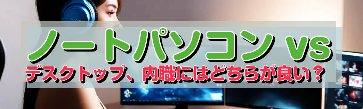 ノートパソコン vs デスクトップ、内職にはどちらが良い?