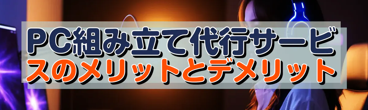 PC組み立て代行サービスのメリットとデメリット
