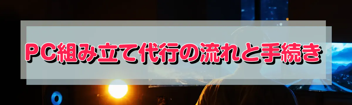 PC組み立て代行の流れと手続き
