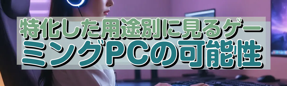 特化した用途別に見るゲーミングPCの可能性