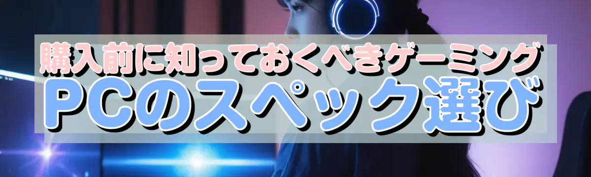 購入前に知っておくべきゲーミングPCのスペック選び