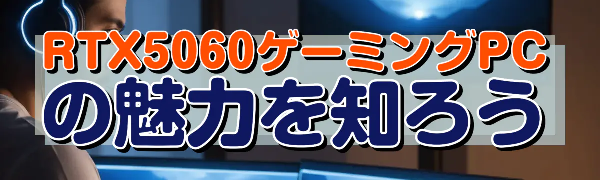 RTX5060ゲーミングPCの魅力を知ろう