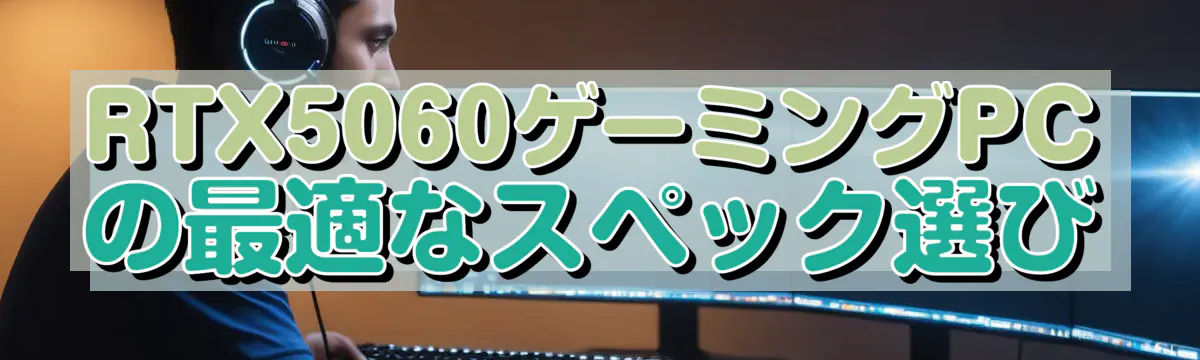 RTX5060ゲーミングPCの最適なスペック選び