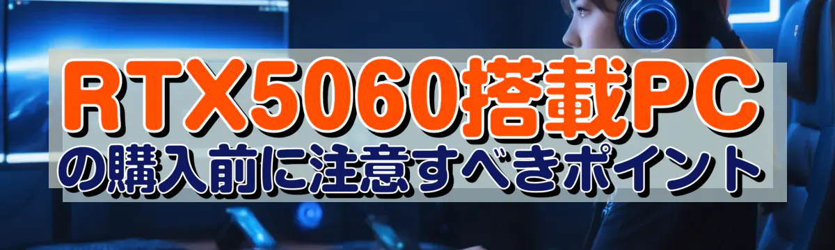 RTX5060搭載PCの購入前に注意すべきポイント