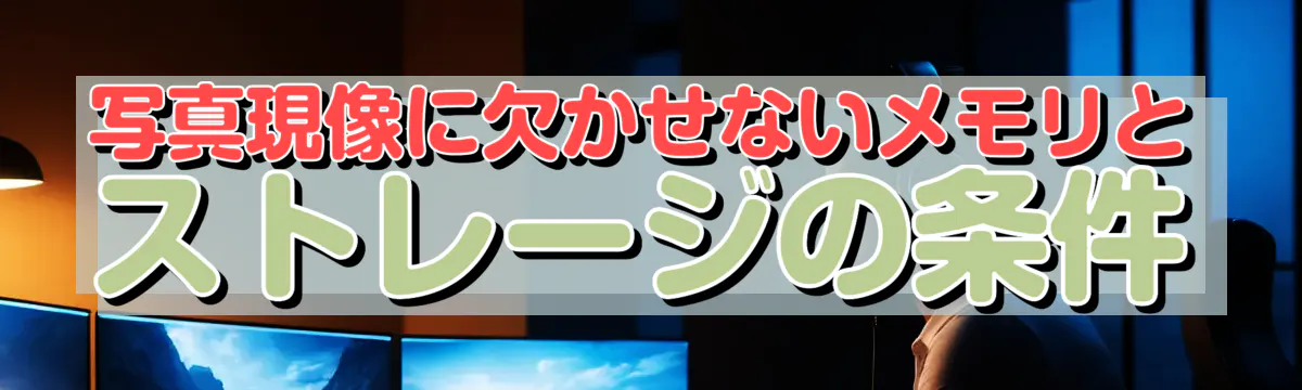 写真現像に欠かせないメモリとストレージの条件