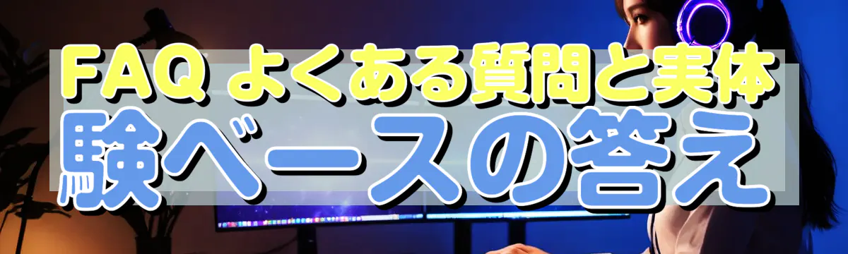 FAQ よくある質問と実体験ベースの答え