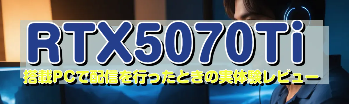 RTX5070Ti 搭載PCで配信を行ったときの実体験レビュー
