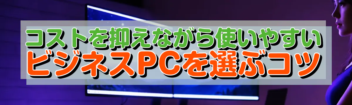 コストを抑えながら使いやすいビジネスPCを選ぶコツ