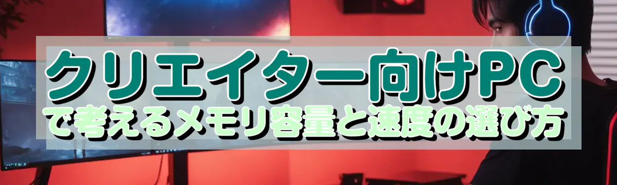 クリエイター向けPCで考えるメモリ容量と速度の選び方