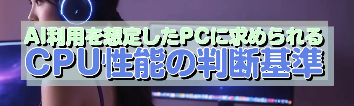 AI利用を想定したPCに求められるCPU性能の判断基準