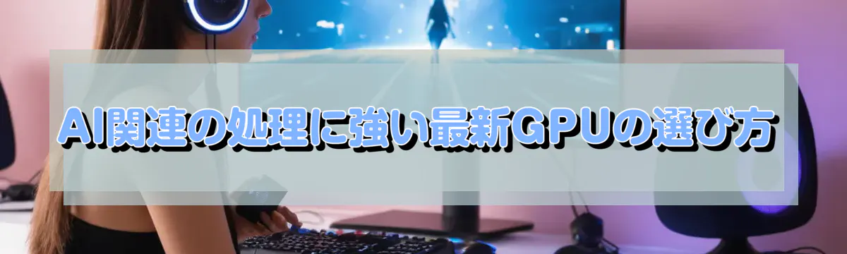 AI関連の処理に強い最新GPUの選び方