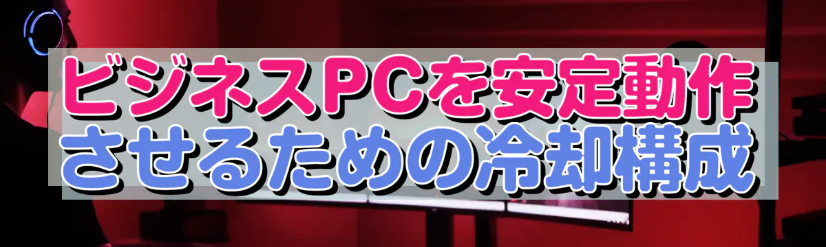 ビジネスPCを安定動作させるための冷却構成