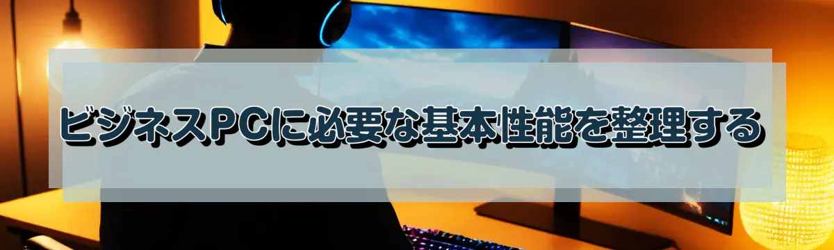 ビジネスPCに必要な基本性能を整理する