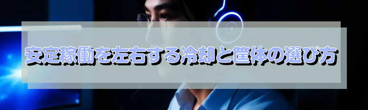安定稼働を左右する冷却と筐体の選び方
