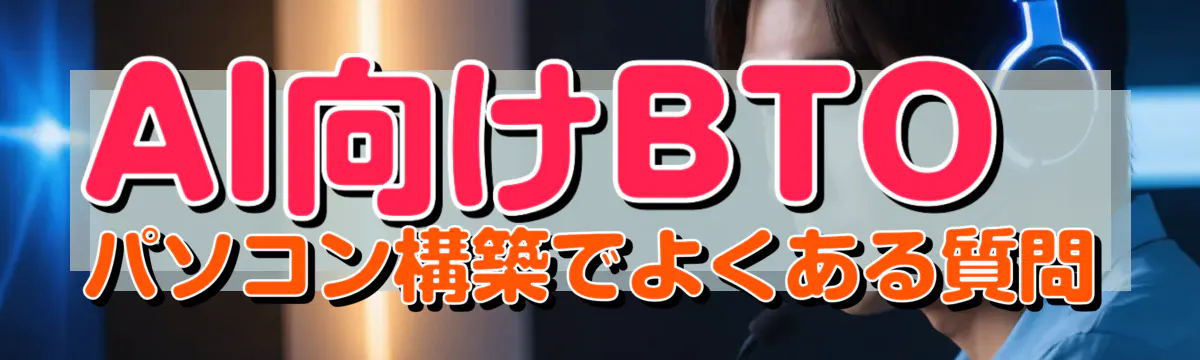 AI向けBTOパソコン構築でよくある質問