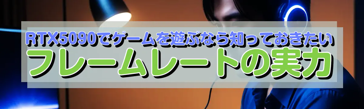 RTX5090でゲームを遊ぶなら知っておきたいフレームレートの実力