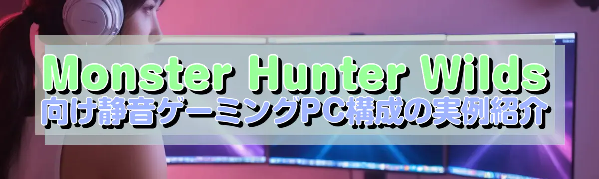 Monster Hunter Wilds 向け静音ゲーミングPC構成の実例紹介