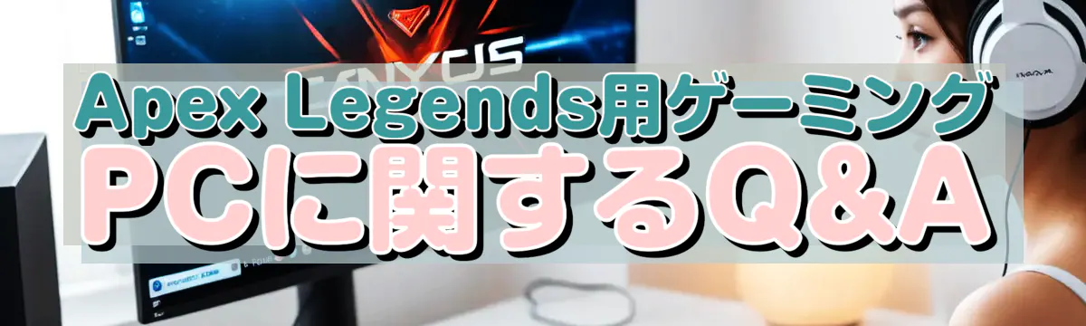 Apex Legends用ゲーミングPCに関するQ&A