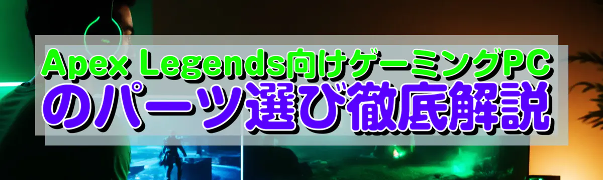 Apex Legends向けゲーミングPCのパーツ選び徹底解説