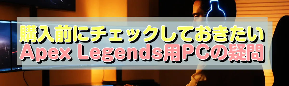 購入前にチェックしておきたいApex Legends用PCの疑問