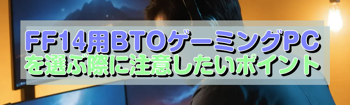 FF14用BTOゲーミングPCを選ぶ際に注意したいポイント